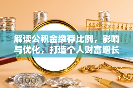 山阴解读公积金缴存比例，影响与优化，打造个人财富增长新引擎