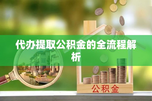 山阴代办提取公积金的全流程解析
