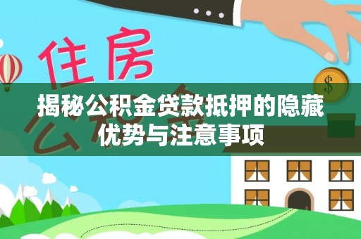 山阴揭秘公积金贷款抵押的隐藏优势与注意事项