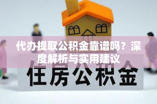 山阴代办提取公积金靠谱吗？深度解析与实用建议