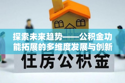 山阴探索未来趋势——公积金功能拓展的多维度发展与创新