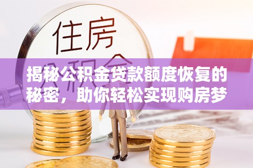 山阴揭秘公积金贷款额度恢复的秘密，助你轻松实现购房梦想