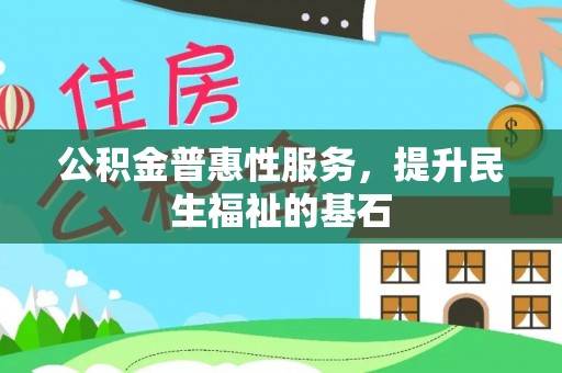 山阴公积金普惠性服务，提升民生福祉的基石