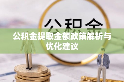 山阴公积金提取金额政策解析与优化建议