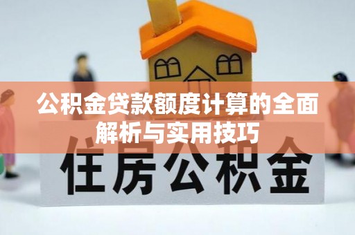山阴公积金贷款额度计算的全面解析与实用技巧