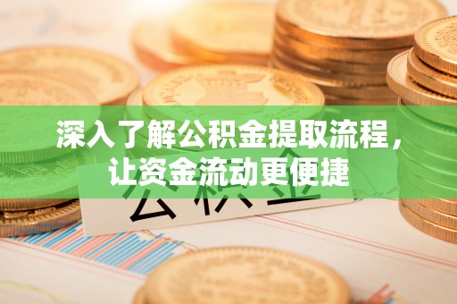 山阴深入了解公积金提取流程，让资金流动更便捷