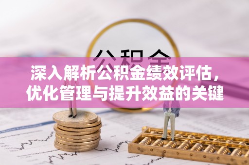 山阴深入解析公积金绩效评估，优化管理与提升效益的关键路径