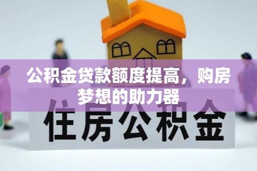 山阴公积金贷款额度提高，购房梦想的助力器