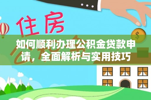 山阴如何顺利办理公积金贷款申请，全面解析与实用技巧