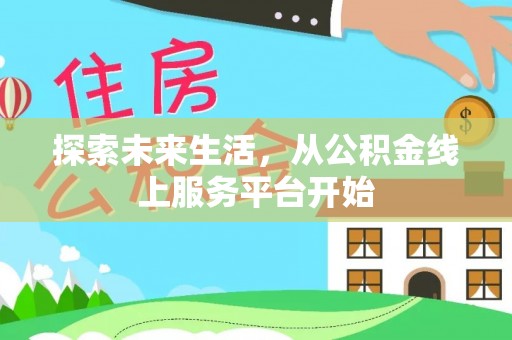 山阴探索未来生活，从公积金线上服务平台开始