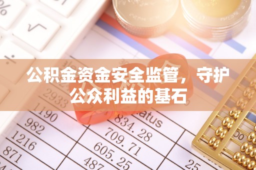 山阴公积金资金安全监管，守护公众利益的基石