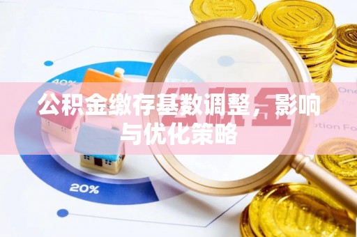 山阴公积金缴存基数调整，影响与优化策略