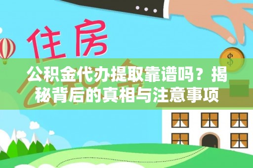 山阴公积金代办提取靠谱吗？揭秘背后的真相与注意事项