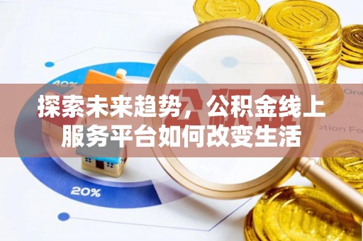 山阴探索未来趋势，公积金线上服务平台如何改变生活