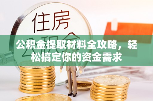 山阴公积金提取材料全攻略，轻松搞定你的资金需求