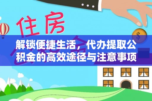 山阴解锁便捷生活，代办提取公积金的高效途径与注意事项