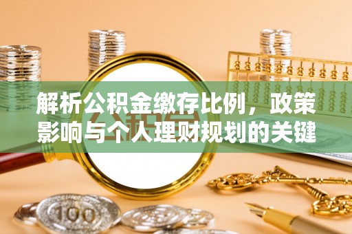 山阴解析公积金缴存比例，政策影响与个人理财规划的关键