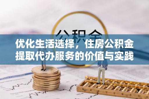 山阴优化生活选择，住房公积金提取代办服务的价值与实践