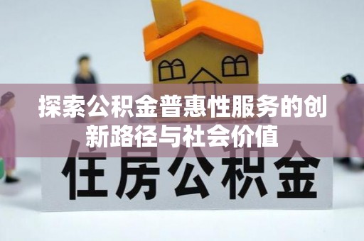 山阴探索公积金普惠性服务的创新路径与社会价值