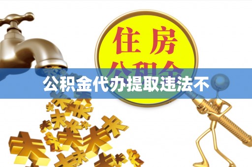 山阴公积金代办提取违法不