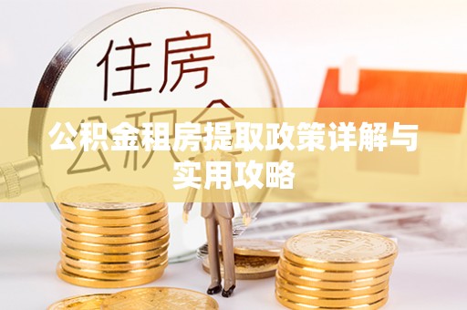 山阴公积金租房提取政策详解与实用攻略