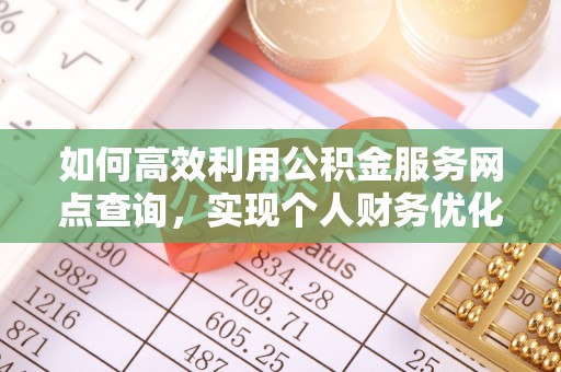 山阴如何高效利用公积金服务网点查询，实现个人财务优化