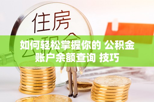 山阴如何轻松掌握你的 公积金账户余额查询 技巧