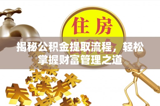 山阴揭秘公积金提取流程，轻松掌握财富管理之道
