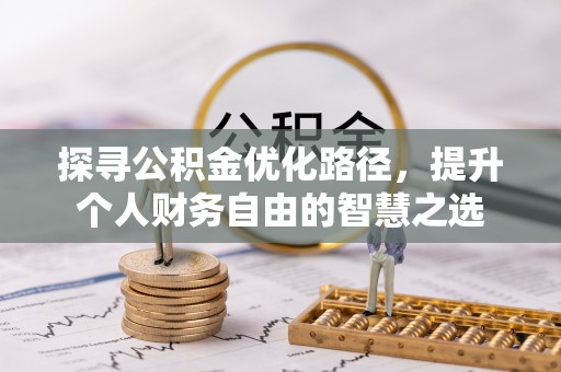山阴探寻公积金优化路径，提升个人财务自由的智慧之选