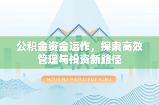 山阴公积金资金运作，探索高效管理与投资新路径