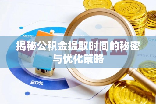 山阴揭秘公积金提取时间的秘密与优化策略