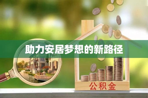山阴助力安居梦想的新路径