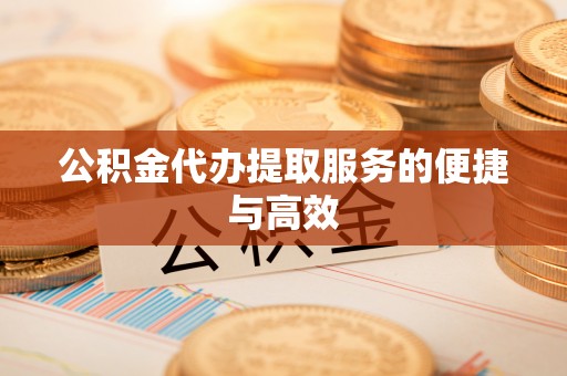 山阴公积金代办提取服务的便捷与高效