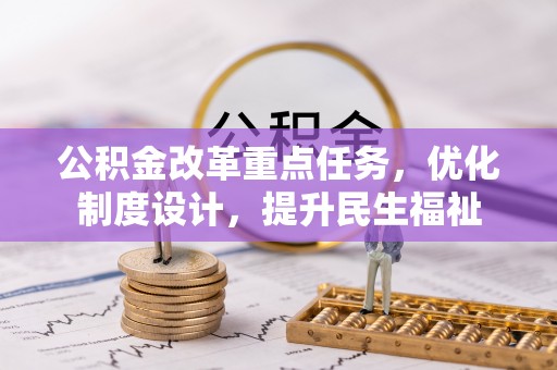 山阴公积金改革重点任务，优化制度设计，提升民生福祉