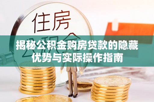 山阴揭秘公积金购房贷款的隐藏优势与实际操作指南