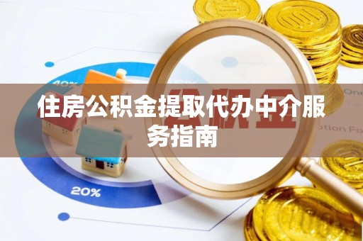 山阴住房公积金提取代办中介服务指南