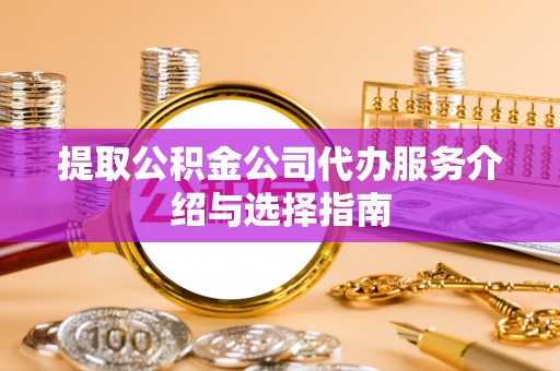 山阴提取公积金公司代办服务介绍与选择指南