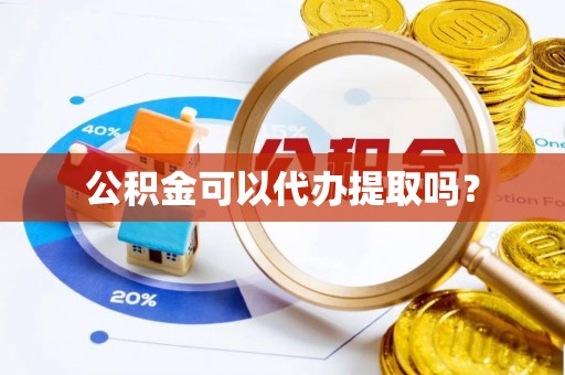 山阴公积金可以代办提取吗？