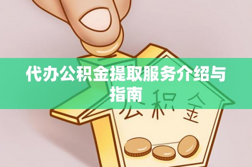 山阴代办公积金提取服务介绍与指南