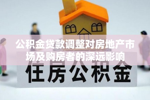 山阴公积金贷款调整对房地产市场及购房者的深远影响